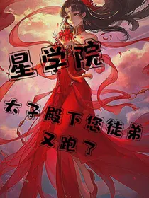 星学院太子殿下您徒弟又跑了