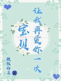 宝贝，让我再爱你一次
