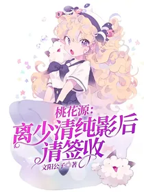 桃花源：离少，清纯影后请签收