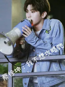 蔡徐坤：我不想攻略她