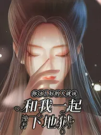 你这么好的人就该和我一起下地狱