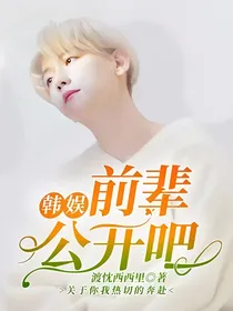 韩娱：前辈公开吧