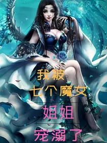 我被七个魔女姐姐宠溺了