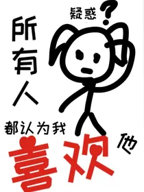 所有人都认为我喜欢他……