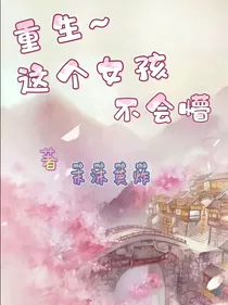 重生这个女孩不会懵