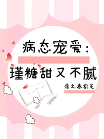 病态宠爱：瑾糖甜又不腻