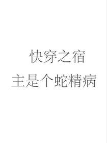 快穿之宿主是个蛇精病！-d503