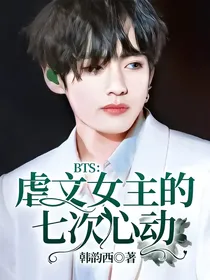 BTS：虐文女主的七次心动