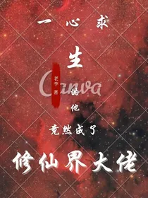 一心向生的他竟成了修仙界大佬