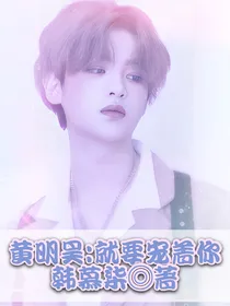 黄明昊：就要宠着你