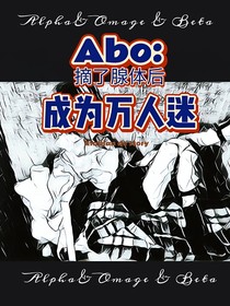 Abo：摘了腺体后成为万人迷