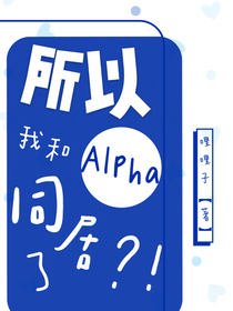 所以我和Alpha同居了