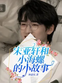 宋亚轩和小海螺的小故事
