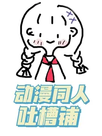 动漫同人吐槽铺（关铺……寒假开）