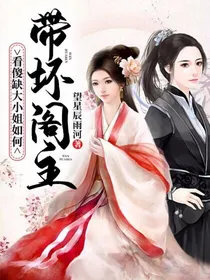 看傻缺大小姐如何带坏阁主