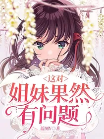 这对姐妹果然有问题