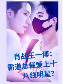 肖战王一博：霸道总裁爱上十八线明星？