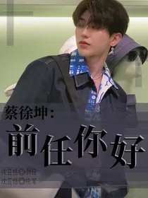 蔡徐坤：前任你好