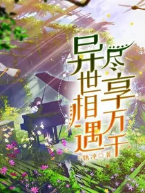 异世相遇，尽享万千