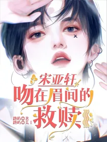 宋亚轩：吻在眉间的救赎