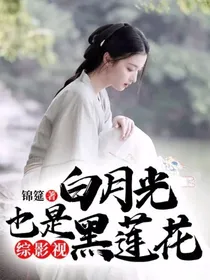 综影视：白月光也是黑莲花