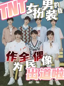 TNT：女扮男装的我作为全民偶像出道啦