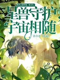 绝世之创世现，邪灵生，星兽守护，宇宙相随