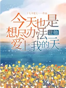 今天也是想尽办法让他爱上我的一天