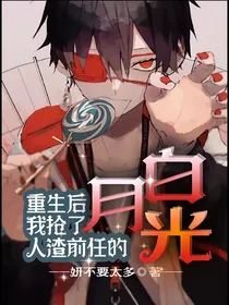 重生后我抢了人渣前任的白月光