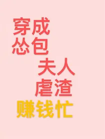 穿成怂包夫人后虐渣赚钱忙