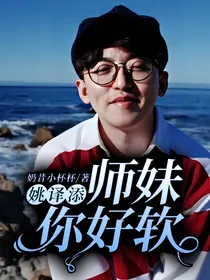 姚译添：师妹你好软