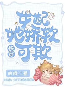 快穿：女配她娇软可欺