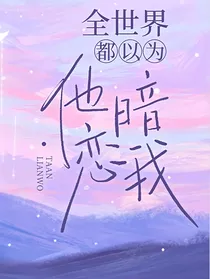 全世界都以为他暗恋我