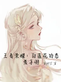 王者荣耀：白莲花的恋爱手册