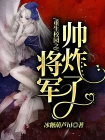 重生校园之将军帅炸了