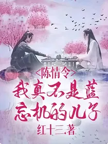 陈情令：我真不是蓝忘机的儿子