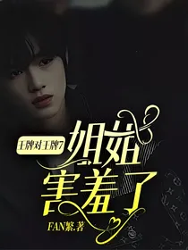 王牌对王牌6：姐姐害羞了