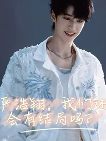 严浩翔，我们还会有结局吗？