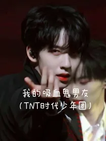 我的吸血鬼男友（TNT时代少年团）