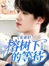 宋亚轩：榕树下的等待