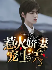 宋亚轩：惹火娇妻宠上天