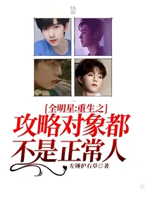 全明星：重生之攻略对象都不是正常人