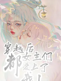 穿越后女主们都爱上了我？！