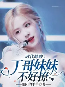 时代峰峻：丁哥妹妹不好撩