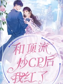 和顶流炒cp后我红了