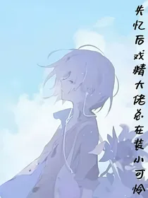 失忆后戏精大佬总在装小可怜