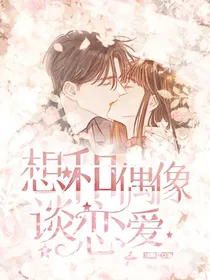 想和偶像谈恋爱