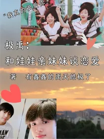 极禹：和娃娃亲妹妹谈恋爱