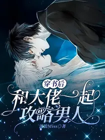 奇迹时代之穿书后和大佬一起攻略男人