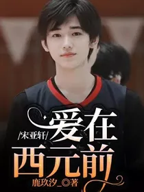 宋亚轩：爱在西元前